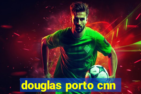 douglas porto cnn